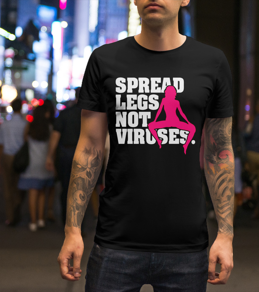 SPREAD LEGS NOT VIRUSES T-Shirt