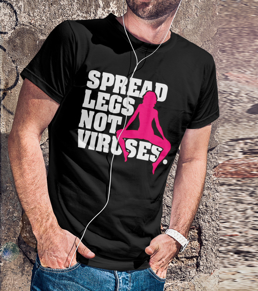 SPREAD LEGS NOT VIRUSES T-Shirt