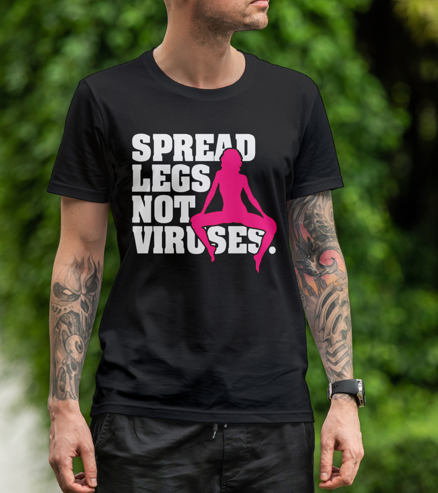 SPREAD LEGS NOT VIRUSES T-Shirt
