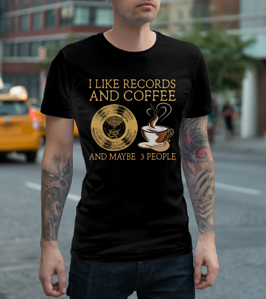 I LIKE RECORDS AND COFFEE AND MAYBE 3 PEOPLE T-Shirt