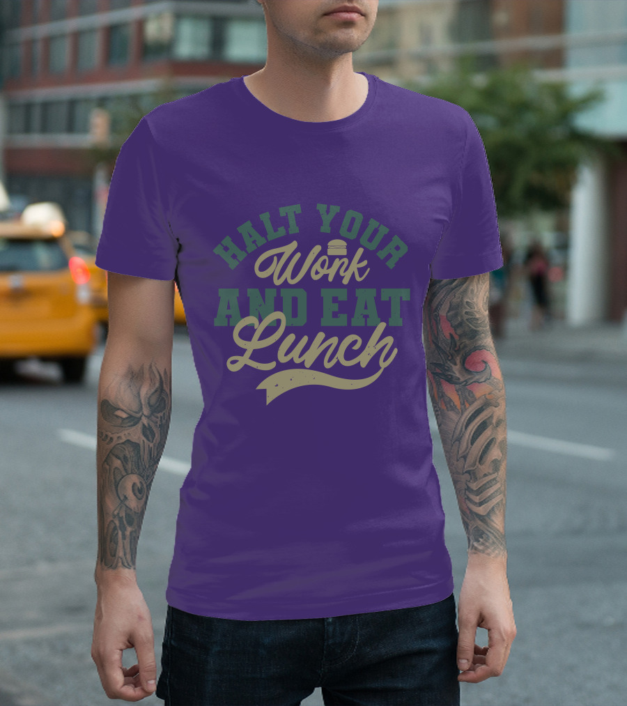 Halt Your Work and Eat Lunch Burger T-Shirt