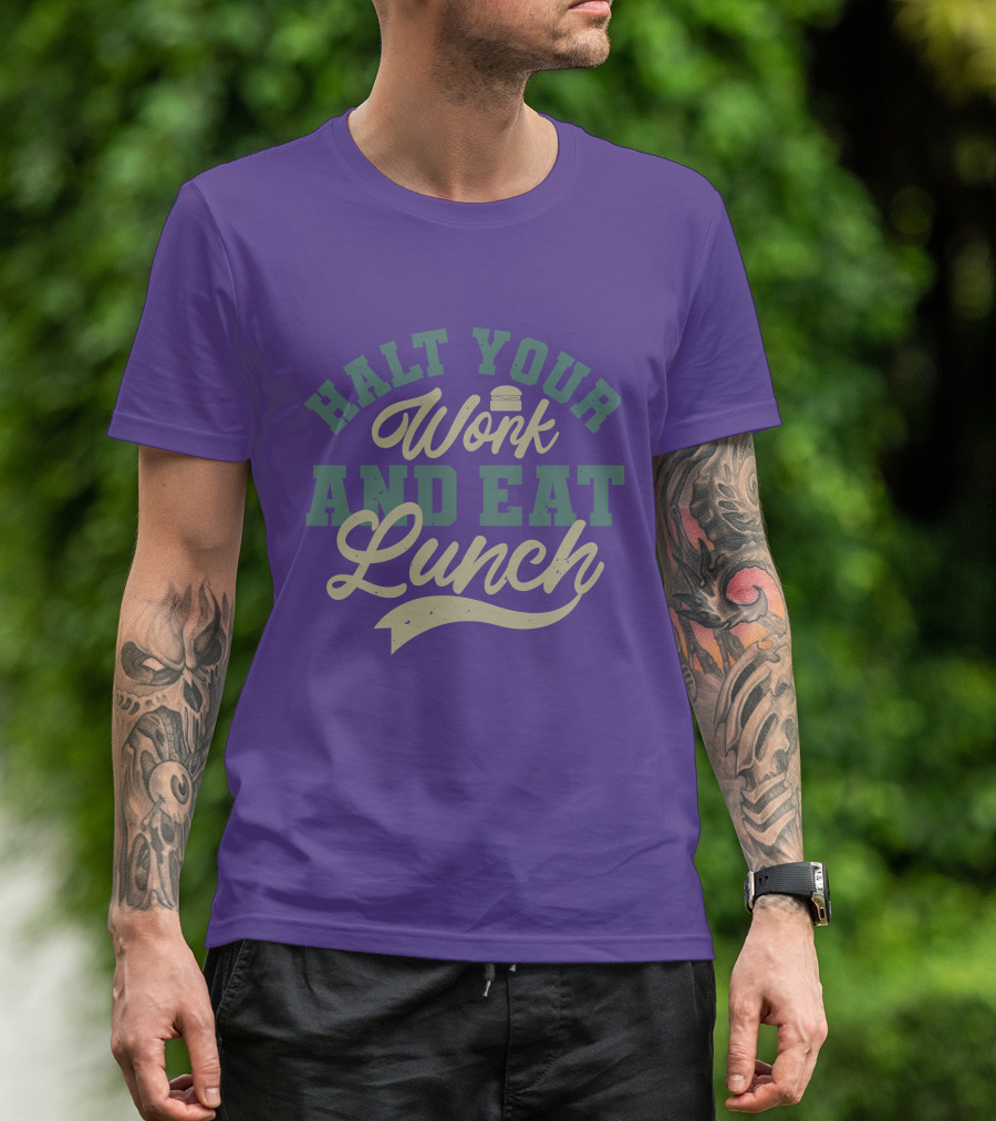 Halt Your Work And Eat Lunch Burger T-Shirt