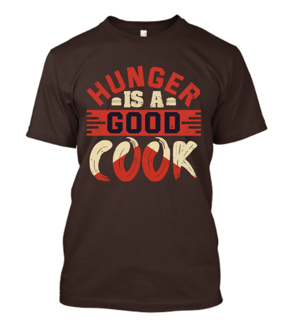 Hunger Is A Good Cook T-Shirt