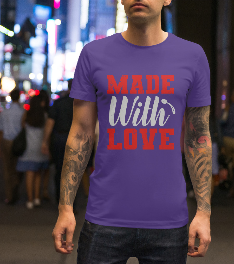 MADE With LOVE T-Shirt