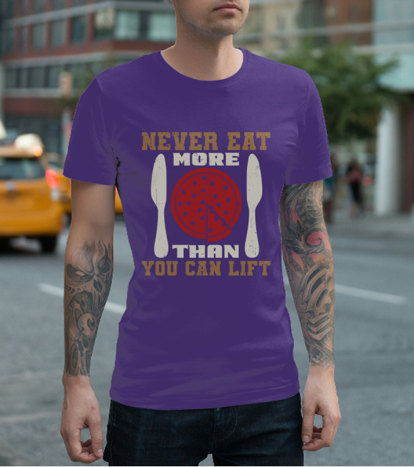 Never Eat More Than You Can Lift Pizza T-Shirt