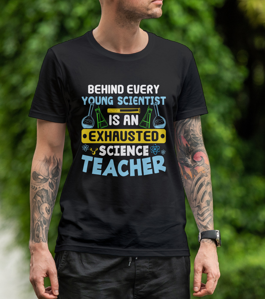 Behind Every Young Scientist Is An Exhausted Science Teacher Beakers Molecules T-Shirt