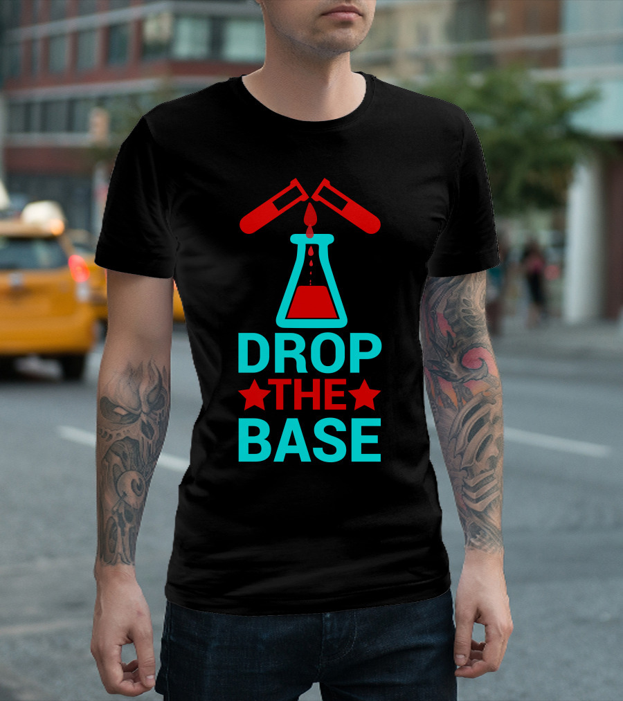Drop The Base Chemistry Pun with Test Tubes and Beaker T-Shirt
