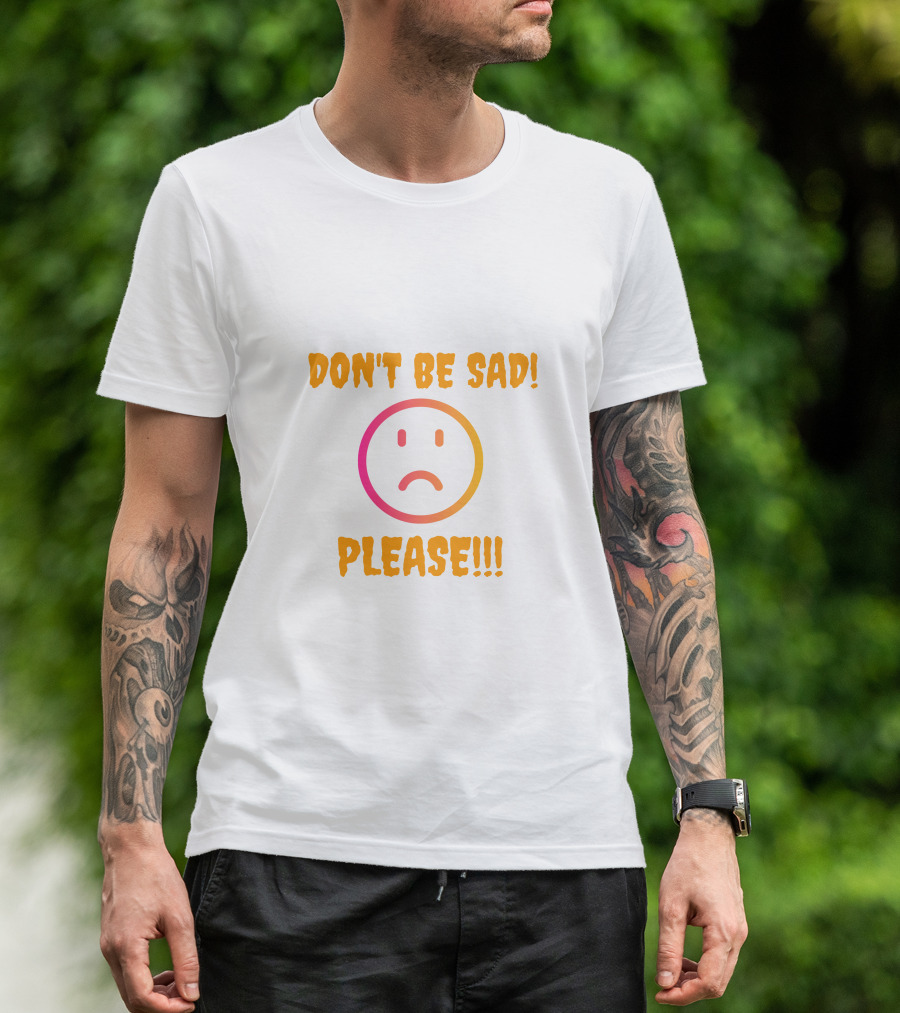 DON'T BE SAD PLEASE Smiley Face T-Shirt