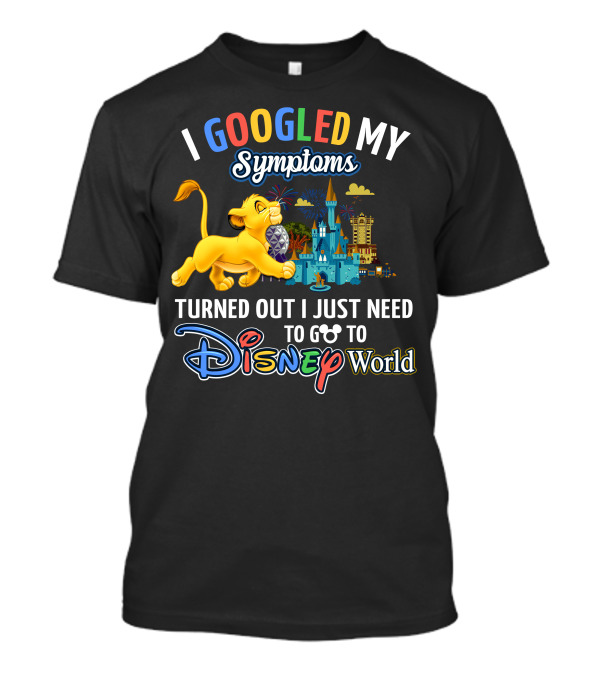 I Googled My Symptoms Turned Out I Just Need To Go To Disney World With Simba T-Shirt