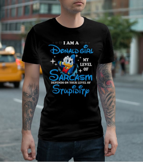 I Am A Donald Girl My Level Of Sarcasm Depends On Your Level Of Stupidity T-Shirt