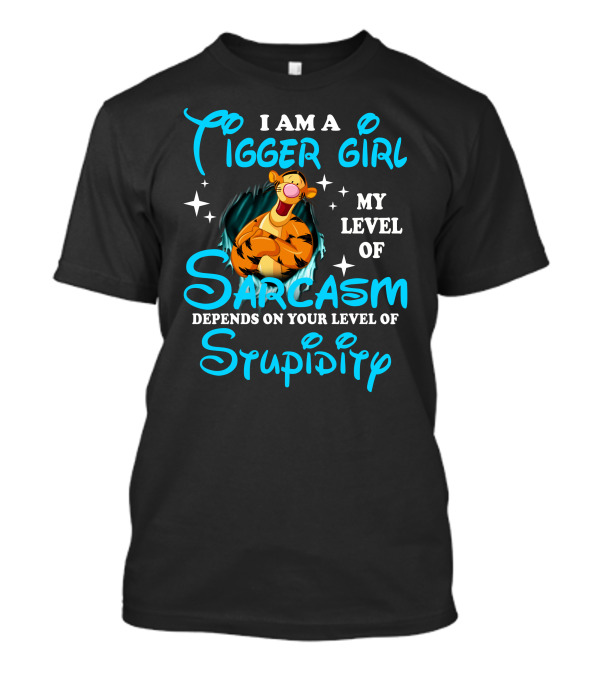 I Am A Tigger Girl My Level Of Sarcasm Depends On Your Level Of Stupidity T-Shirt