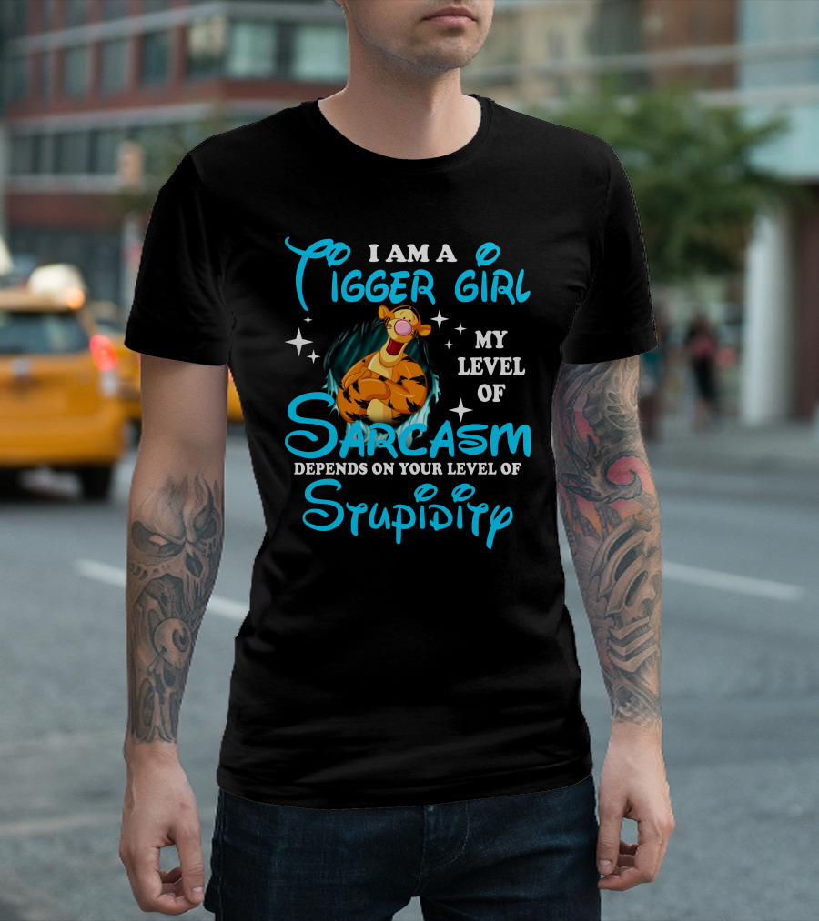 I Am A Tigger Girl My Level Of Sarcasm Depends On Your Level Of Stupidity T-Shirt