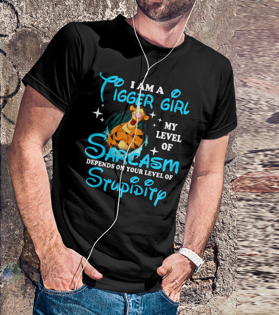 I Am A Tigger Girl My Level Of Sarcasm Depends On Your Level Of Stupidity T-Shirt