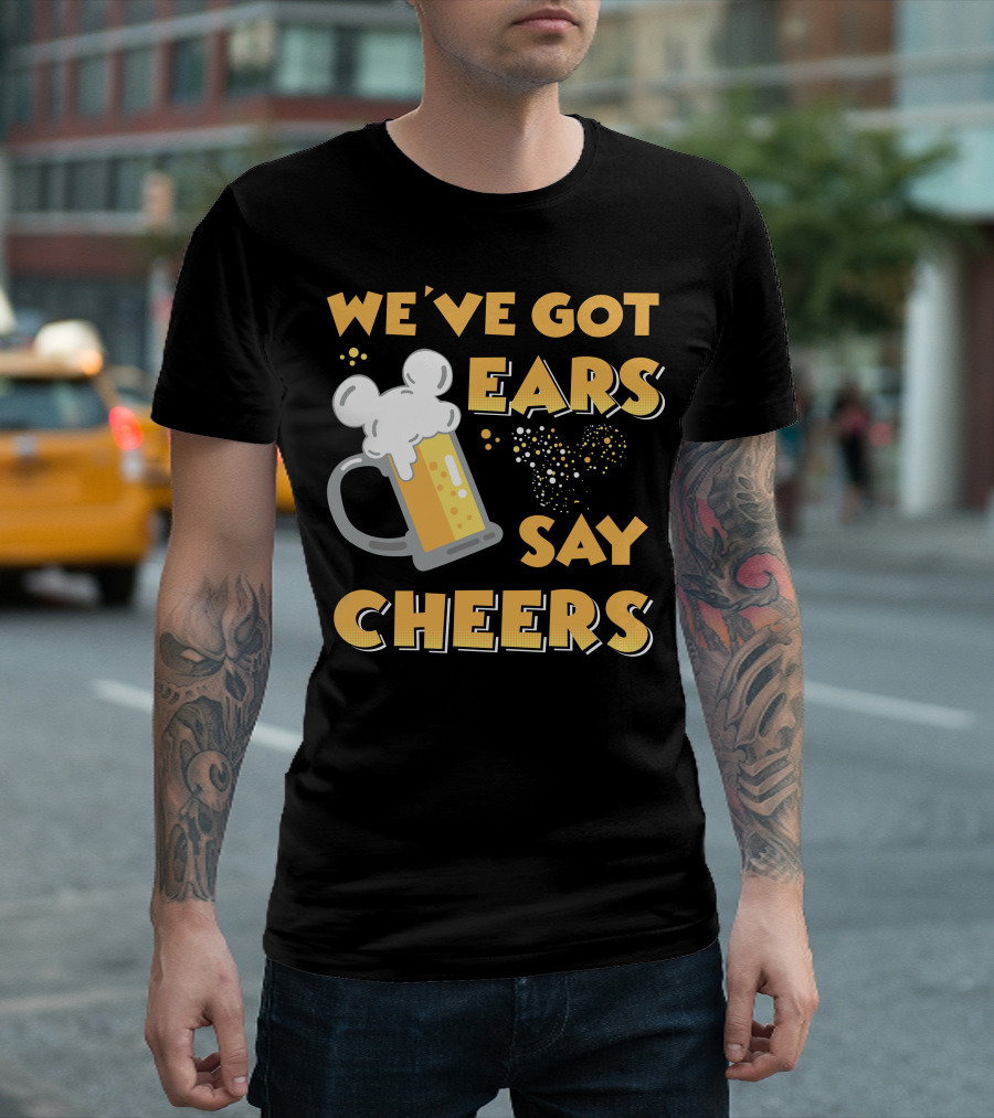 We've Got Ears Say Cheers T-Shirt