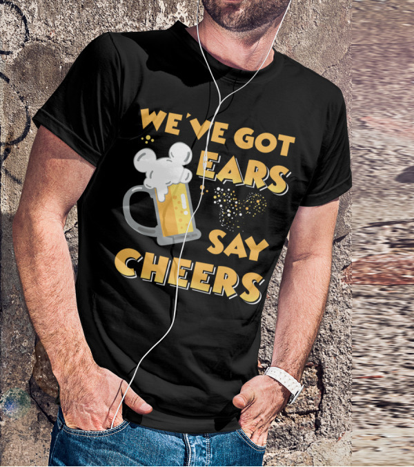 We've Got Ears Say Cheers T-Shirt