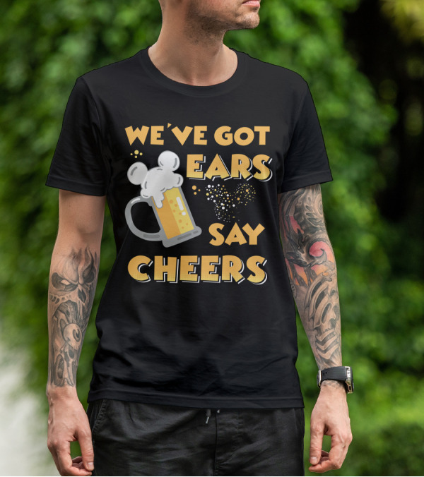 We've Got Ears Say Cheers T-Shirt
