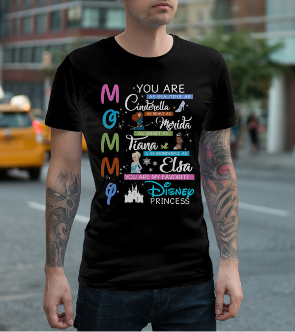 Mommy You Are As Beautiful As Cinderella Brave As Merida Smart As Tiana Wonderful As Elsa Favorite Disney Princess T-Shirt