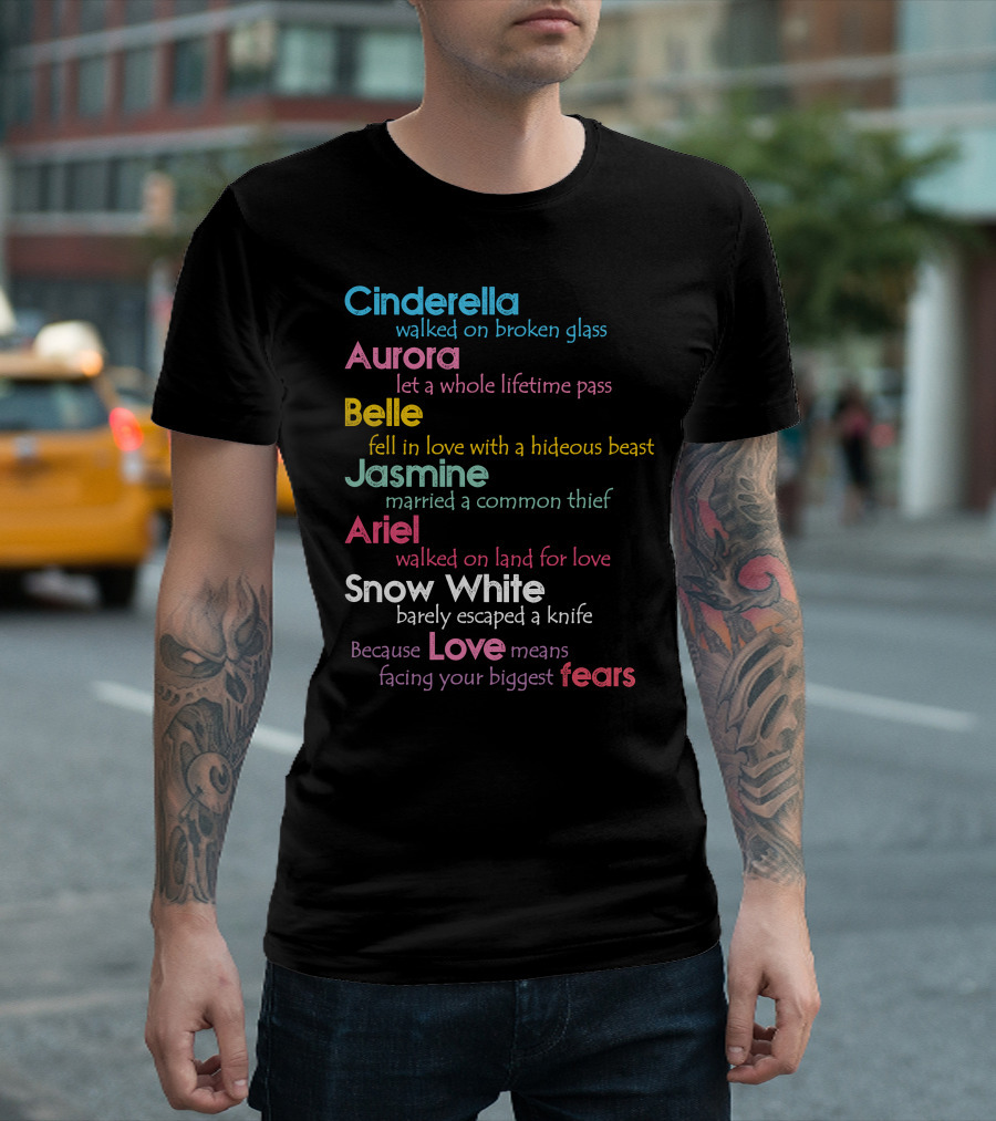 Cinderella Aurora Belle Jasmine Ariel Snow White Because Love Means Fears T-Shirt