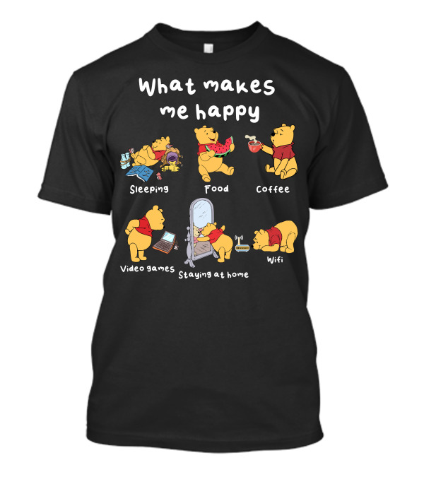 What Makes Me Happy Sleeping Food Coffee Video Games Staying At Home Wifi Pooh T-Shirt