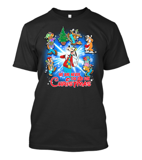 We Are Never Too Old For Christmas Goofy T-Shirt