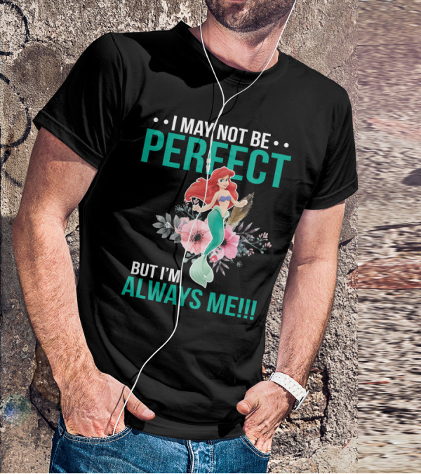 I May Not Be Perfect Ariel But I'm Always Me T-Shirt