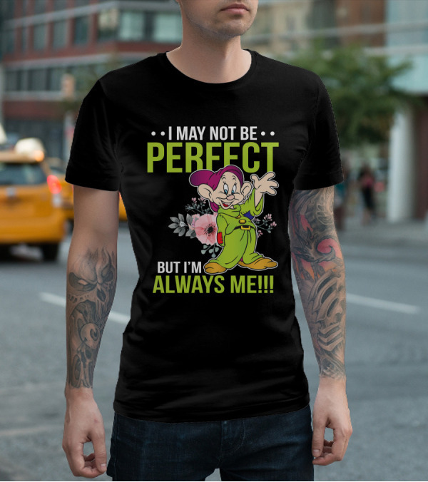 I May Not Be Perfect But I'm Always Me Dopey T-Shirt