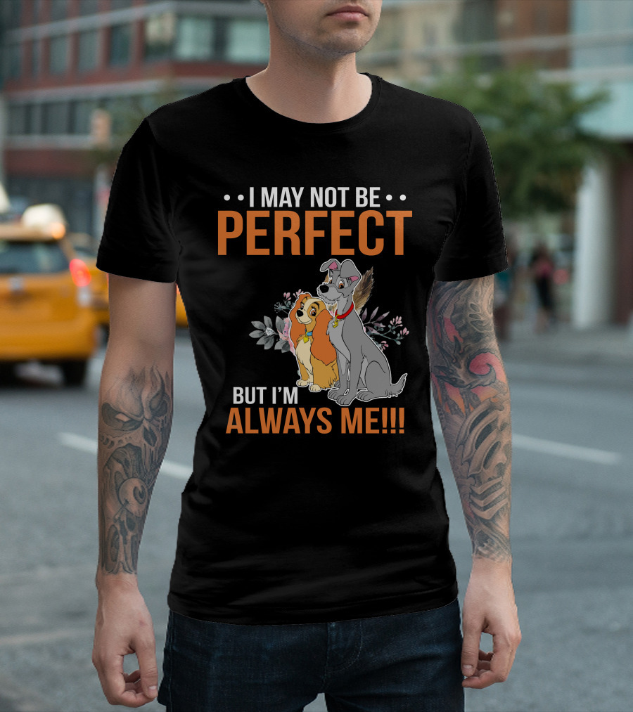 I May Not Be Perfect But I'm Always Me Lady And The Tramp T-Shirt