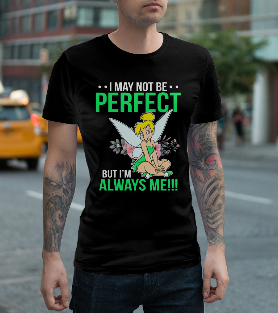 I May Not Be Perfect But I'm Always Me Tinker Bell T-Shirt