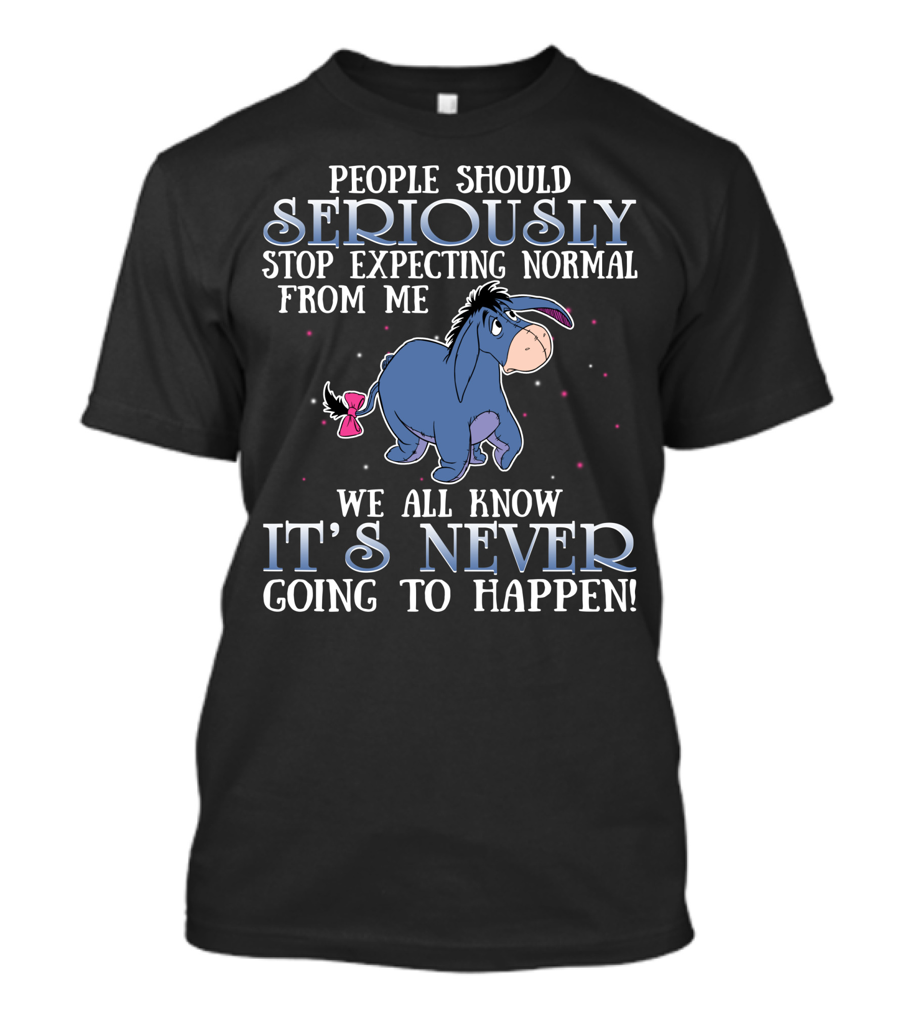 Eeyore People Should Seriously Stop Expecting Normal We All Know It's Never Going To Happen T-Shirt