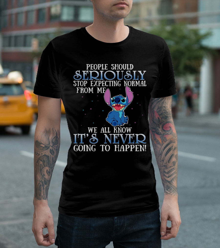 People Should Seriously Stop Expecting Normal From Me We All Know It's Never Going To Happen Stitch T-Shirt