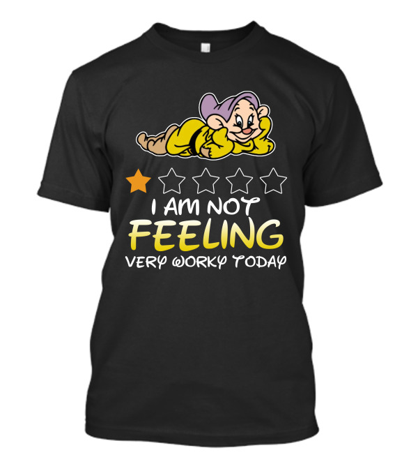 I Am Not Feeling Very Worky Today Dopey Disney Inspired T-Shirt