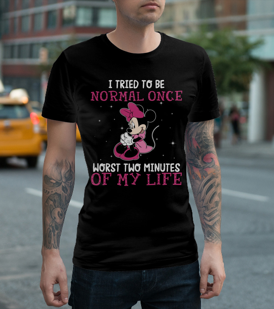I Tried To Be Normal Once Worst Two Minutes Of My Life Minnie T-Shirt
