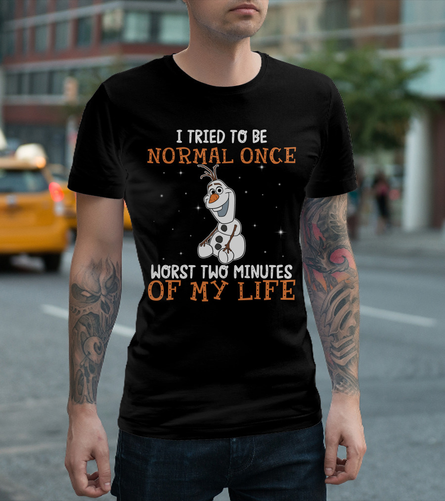 I Tried To Be Normal Once Worst Two Minutes Of My Life Olaf T-Shirt