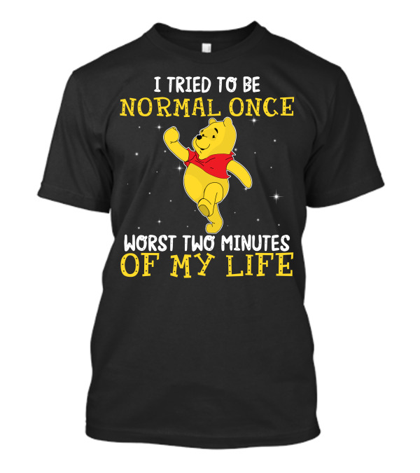 I Tried To Be Normal Once Worst Two Minutes Of My Life Pooh T-Shirt