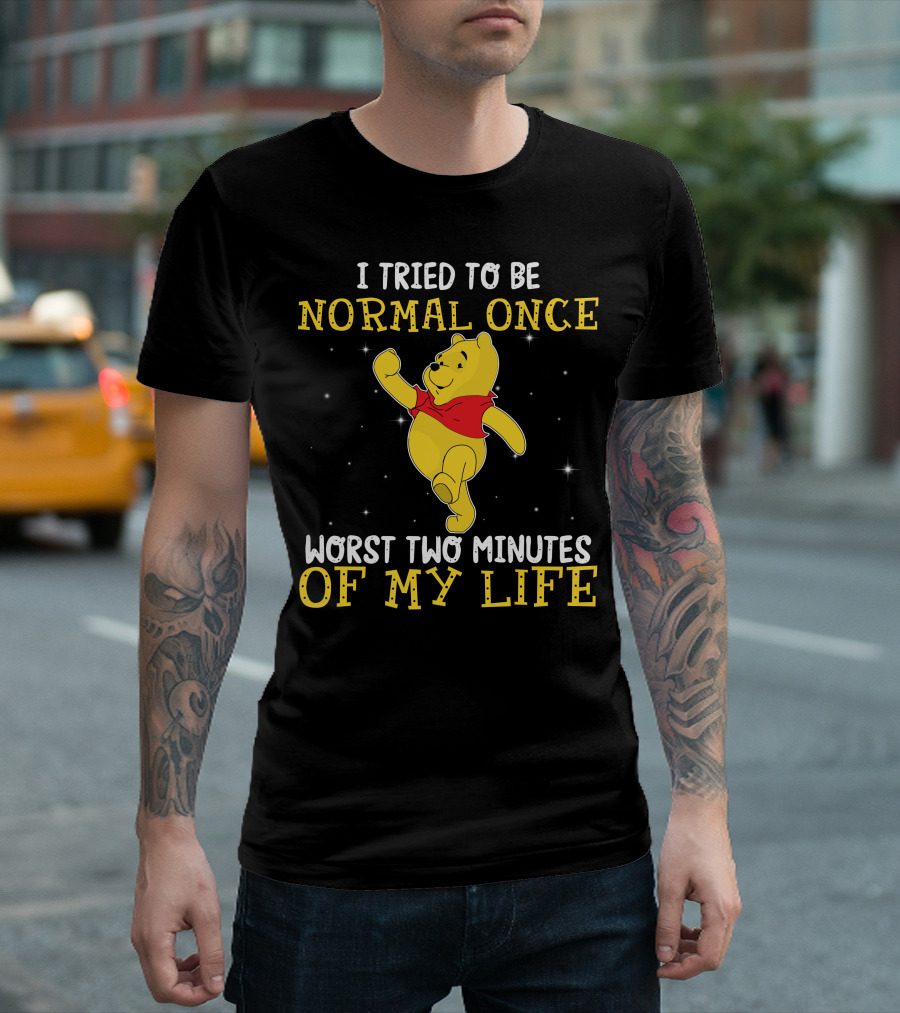 I Tried To Be Normal Once Worst Two Minutes Of My Life Pooh T-Shirt