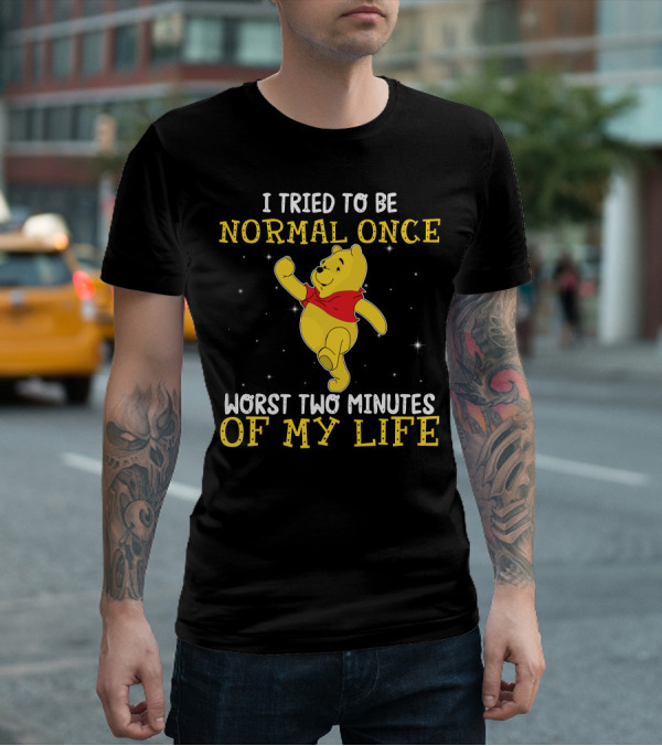 I Tried To Be Normal Once Worst Two Minutes Of My Life Pooh T-Shirt
