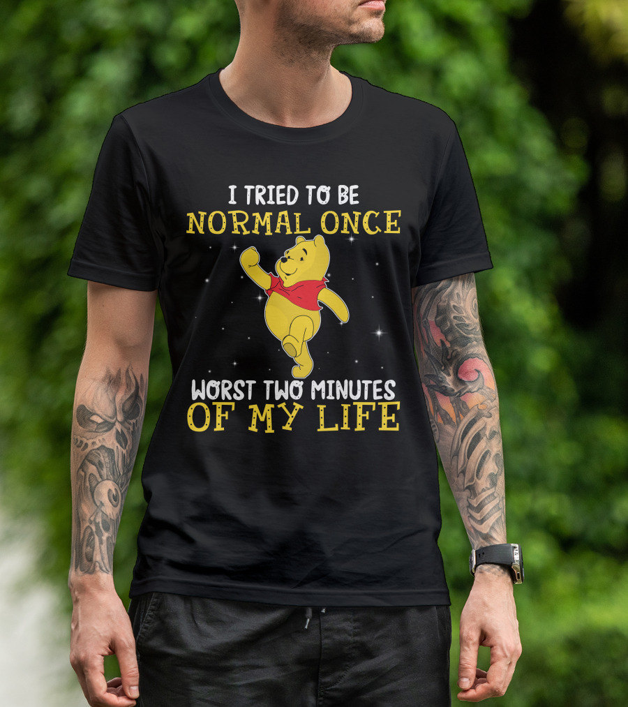 I Tried To Be Normal Once Worst Two Minutes Of My Life Pooh T-Shirt