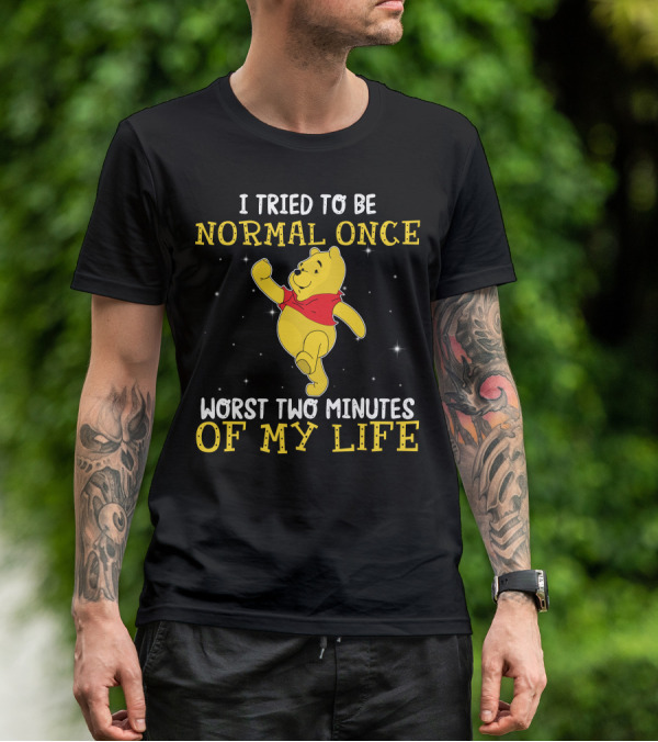 I Tried To Be Normal Once Worst Two Minutes Of My Life Pooh T-Shirt