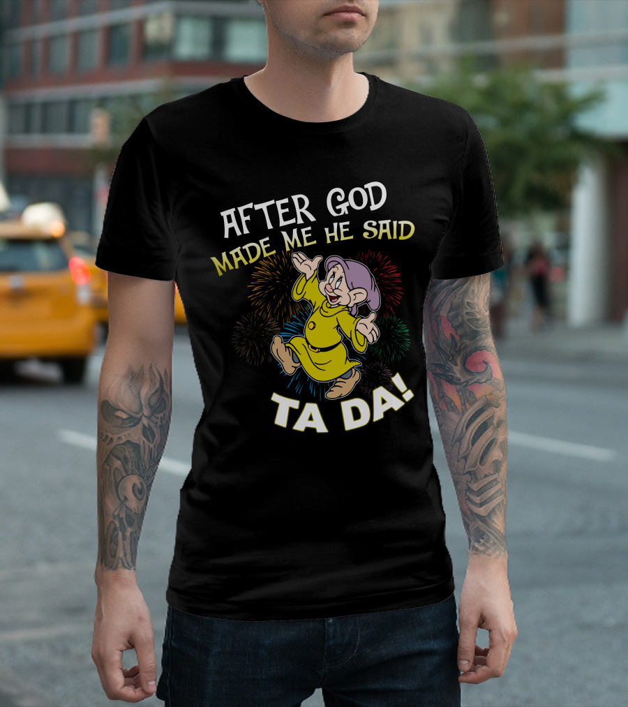 After God Made Me He Said Ta Da Dopey Fireworks T-Shirt