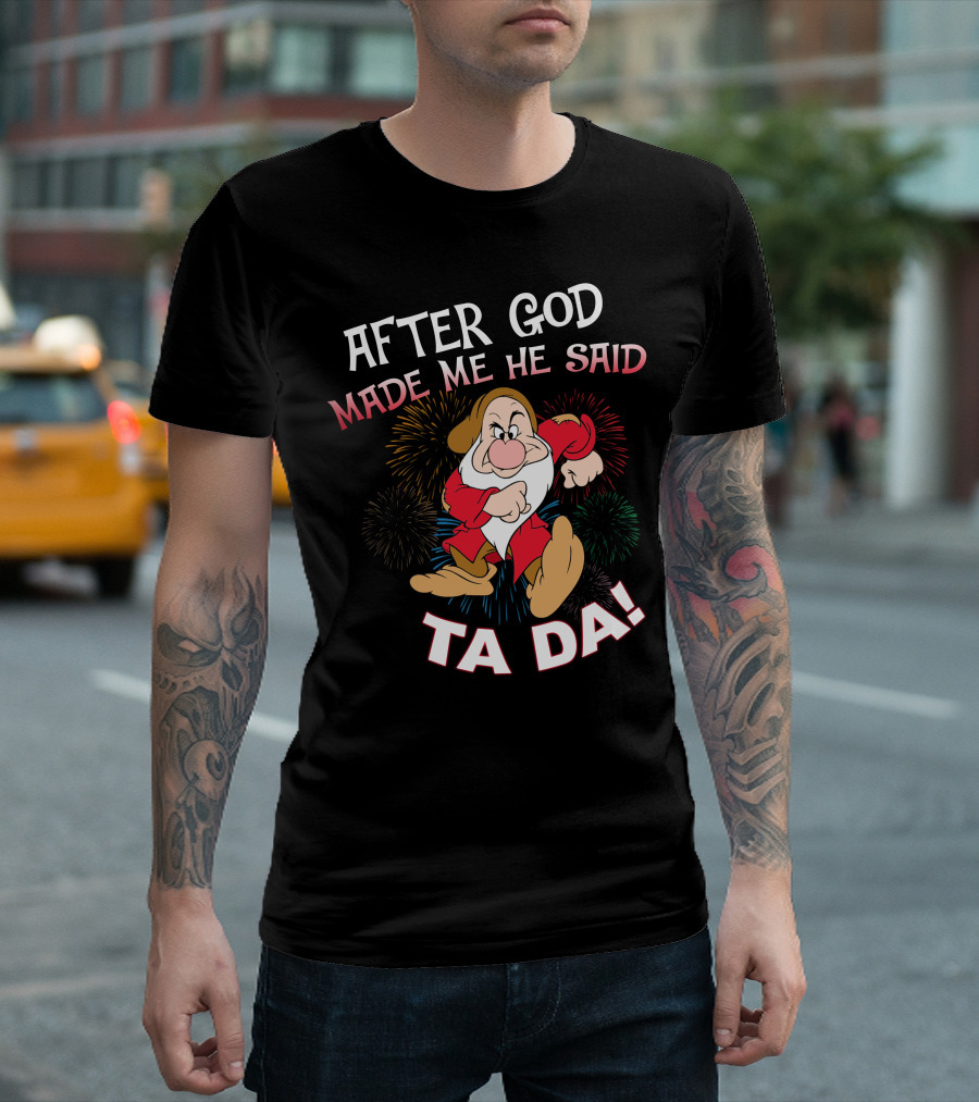 After God Made Me He Said Ta Da! Grumpy Dwarf Fireworks T-Shirt