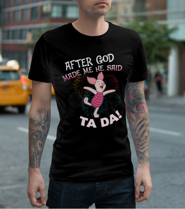 After God Made Me He Said Ta Da! Piglet Fireworks Celebratory T-Shirt