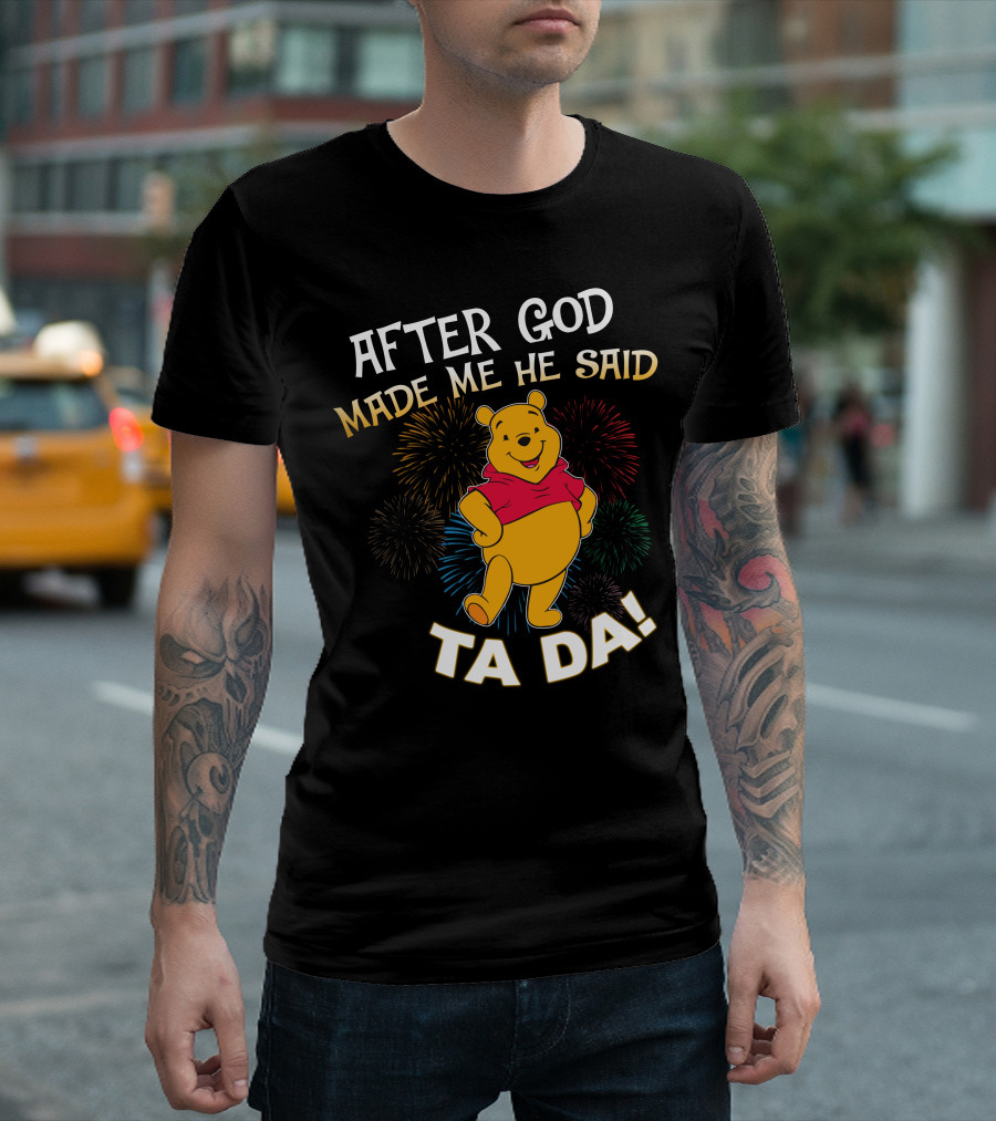 After God Made Me He Said Ta Da! Pooh T-Shirt
