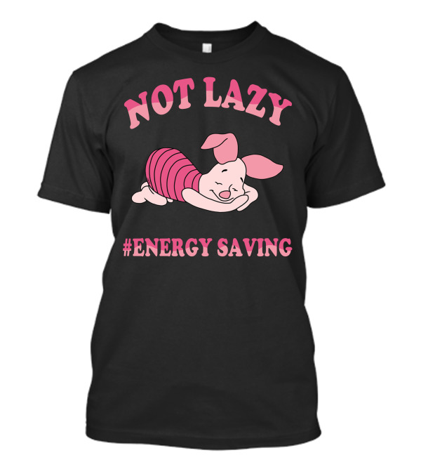 Not Lazy #Energy Saving Piglet T-Shirt