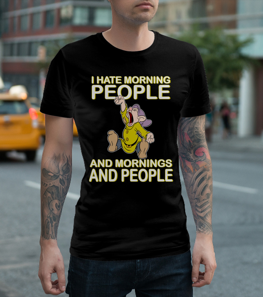 I Hate Morning People And Mornings And People Dopey T-Shirt