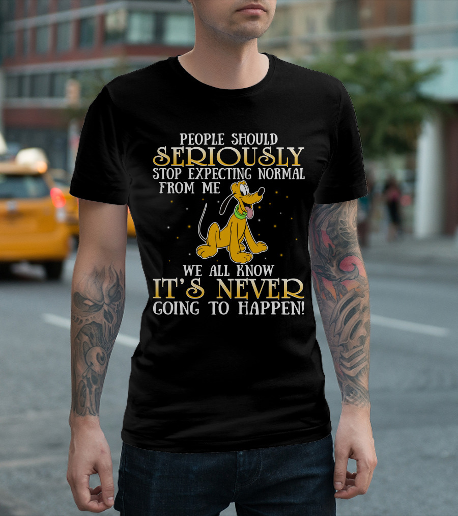 People Should Seriously Stop Expecting Normal From Me Pluto It's Never Going To Happen T-Shirt