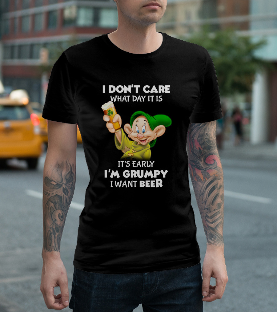 I Don't Care What Day It Is It's Early I'm Grumpy I Want Beer Dopey T-Shirt