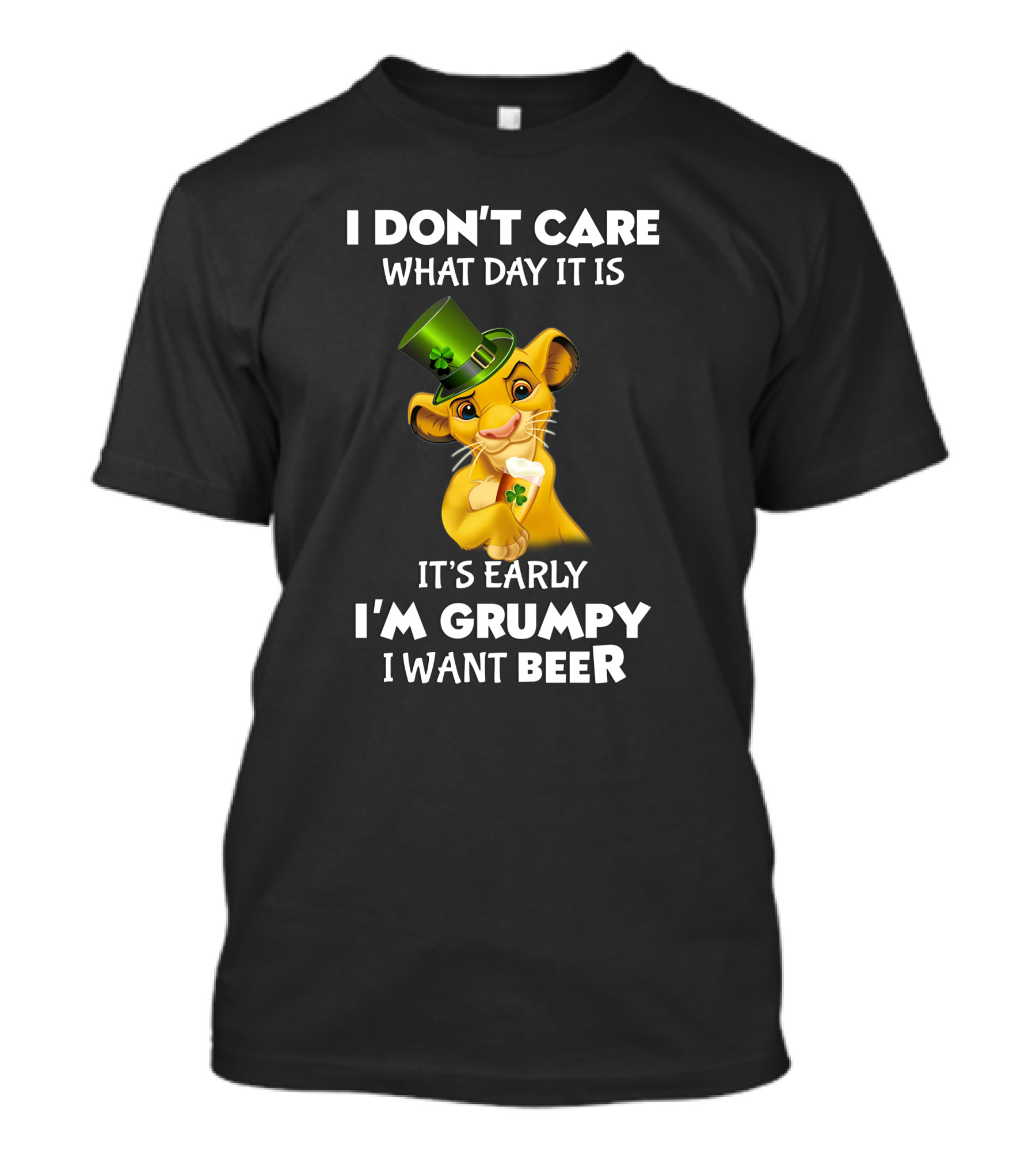 I Don't Care What Day It Is It's Early I'm Grumpy I Want Beer Simba St. Patrick's Day T-Shirt