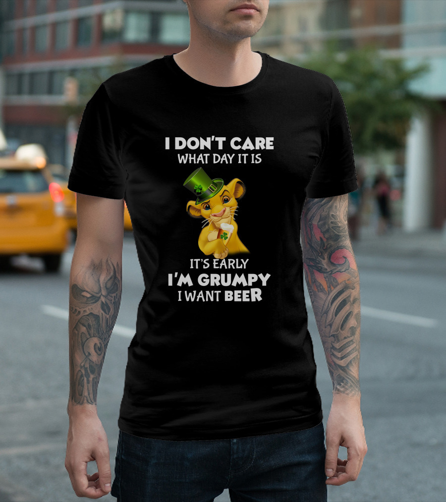 I Don't Care What Day It Is It's Early I'm Grumpy I Want Beer Simba St. Patrick's Day T-Shirt
