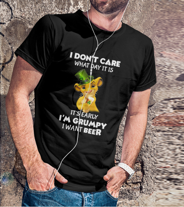 I Don't Care What Day It Is It's Early I'm Grumpy I Want Beer Simba St. Patrick's Day T-Shirt