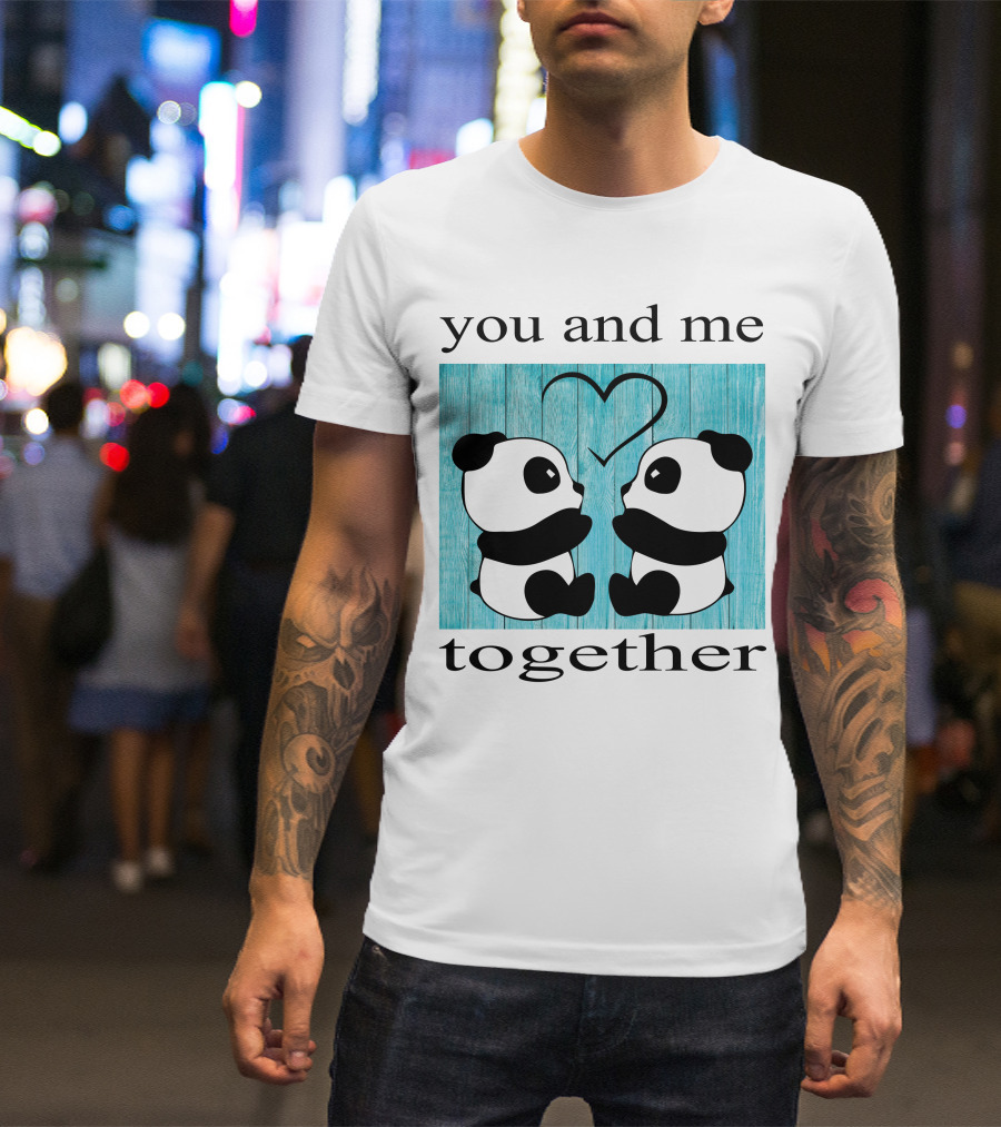 You And Me Together Panda Love T-Shirt